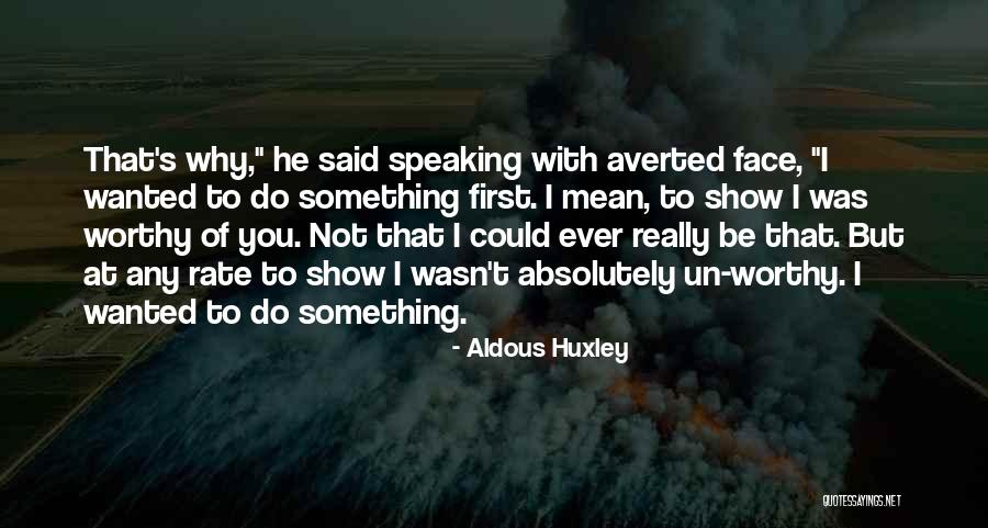 He Not Worthy Quotes By Aldous Huxley