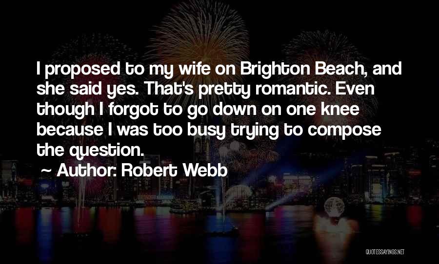He Proposed And I Said Yes Quotes By Robert Webb