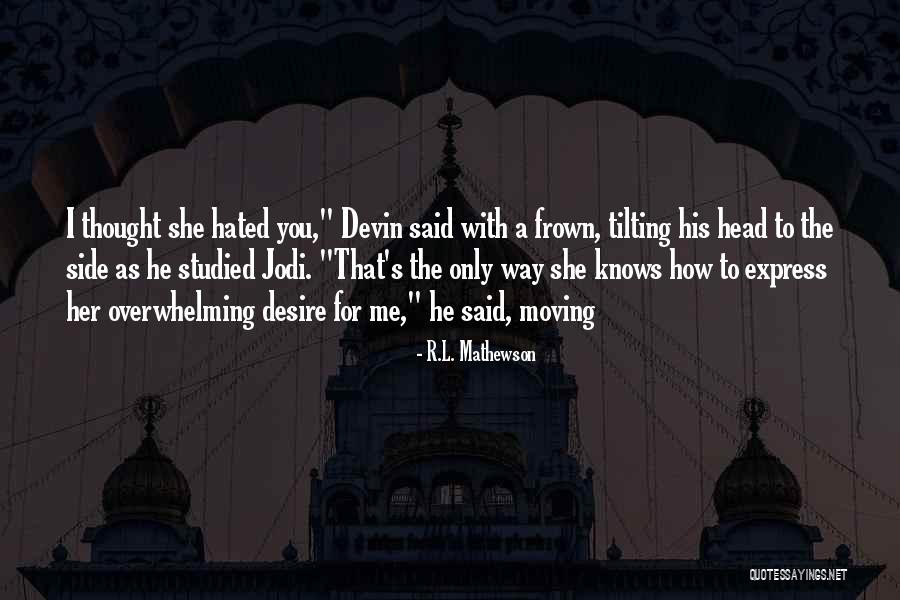 He Said He Hated Me Quotes By R.L. Mathewson He Said He Hated Me Quotes By R.L. Mathewson