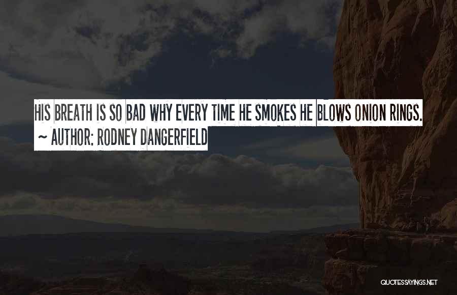 He Smokes Quotes By Rodney Dangerfield