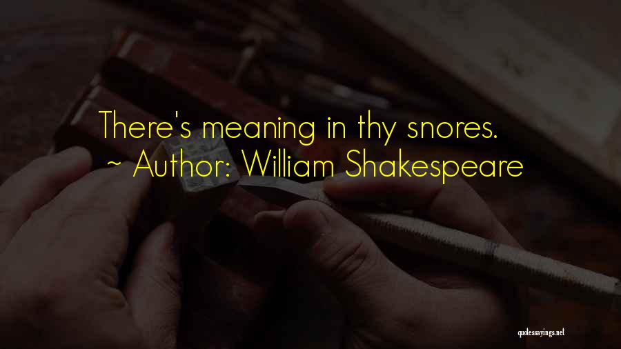 He Snores Quotes By William Shakespeare