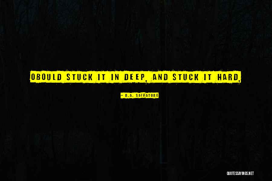 He Stuck It In Her Too Deep Quotes By R.A. Salvatore He Stuck It In Her Too Deep Quotes By R.A. Salvatore