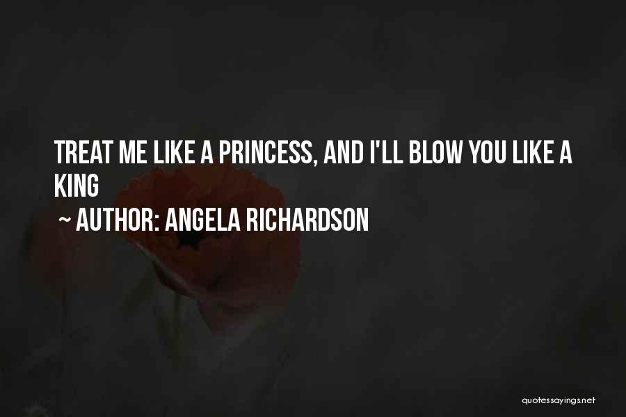 He Treat Me Like A Princess Quotes By Angela Richardson