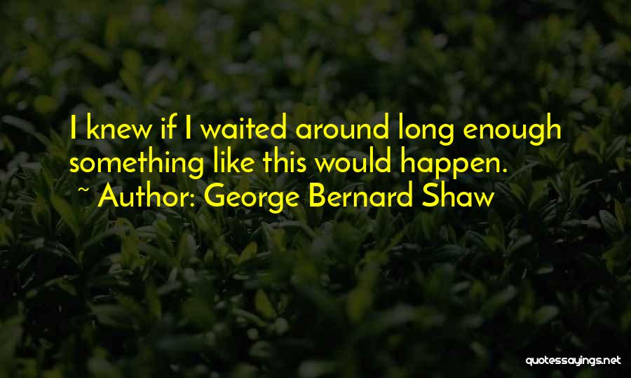 He Waited Too Long Quotes By George Bernard Shaw
