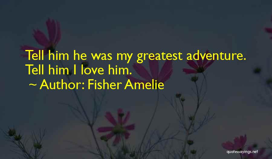 He Was My Love Quotes By Fisher Amelie