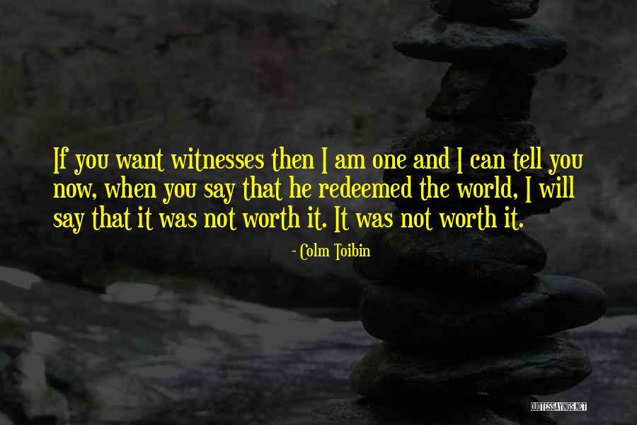 He Was Worth It Quotes By Colm Toibin He Was Worth It Quotes By Colm Toibin
