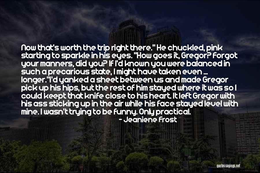 He Was Worth It Quotes By Jeaniene Frost He Was Worth It Quotes By Jeaniene Frost