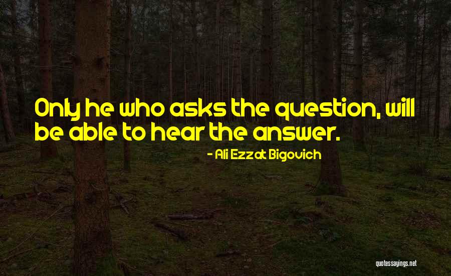 He Who Asks Quotes By Ali Ezzat Bigovich He Who Asks Quotes By Ali Ezzat Bigovich