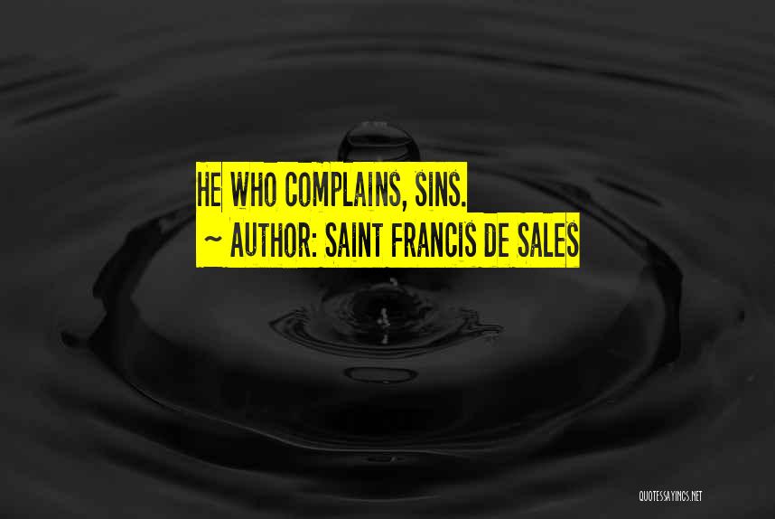 He Who Complains Quotes By Saint Francis De Sales