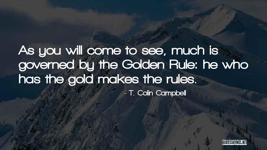 He Who Has Gold Makes The Rules Quotes By T. Colin Campbell He Who Has Gold Makes The Rules Quotes By T. Colin Campbell