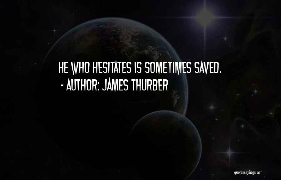 He Who Hesitates Quotes By James Thurber