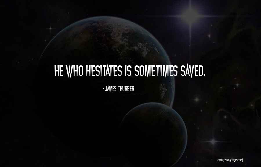 He Who Hesitates Quotes By James Thurber