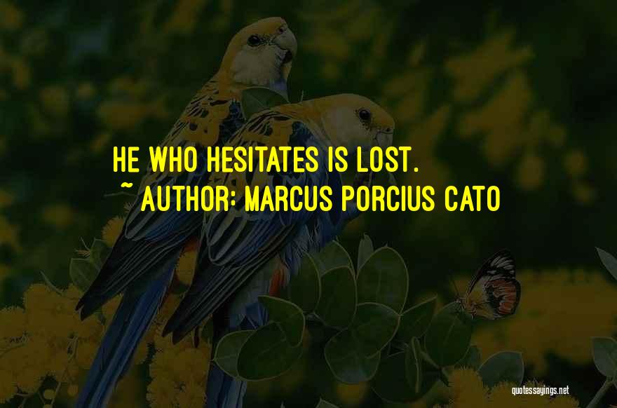 He Who Hesitates Quotes By Marcus Porcius Cato