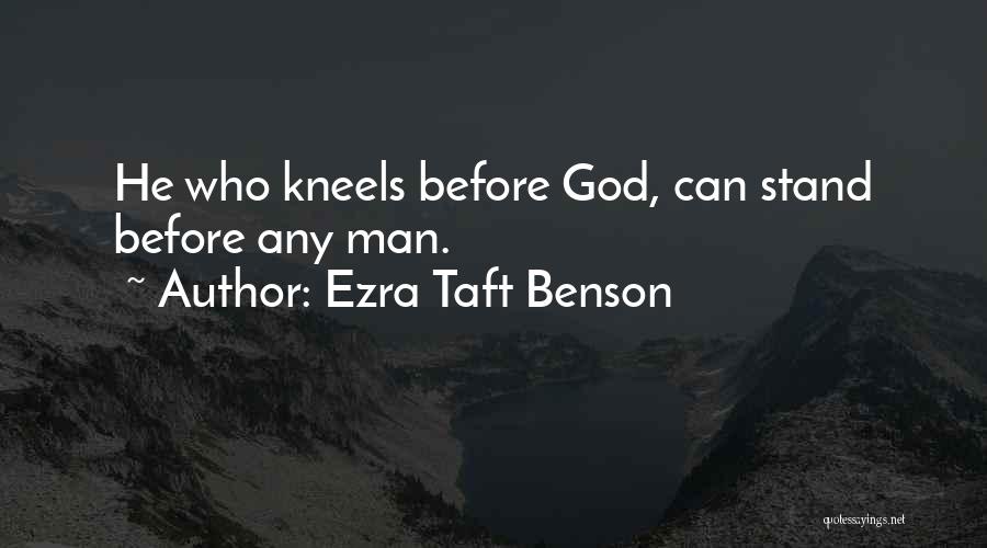 He Who Kneels Before God Quotes By Ezra Taft Benson