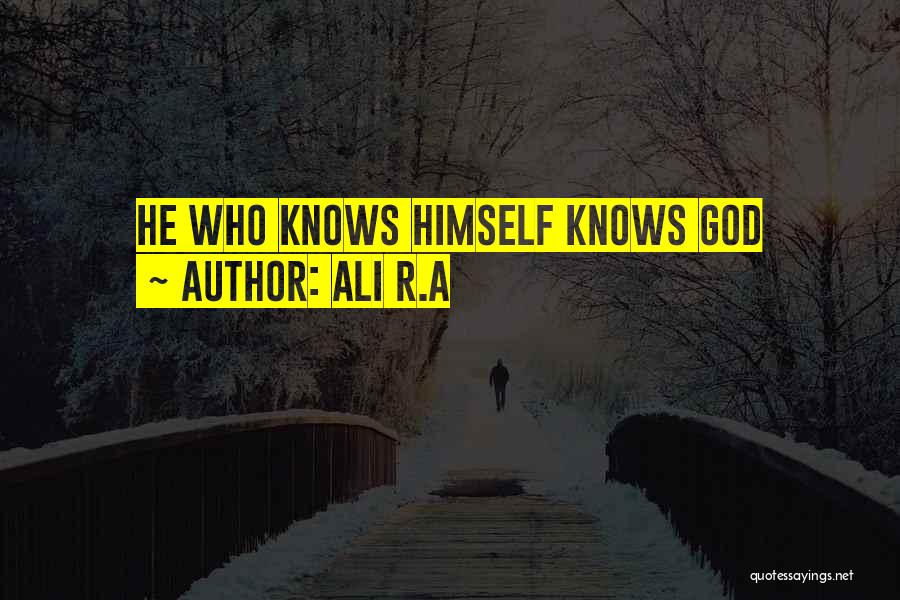 He Who Knows Himself Quotes By Ali R.A