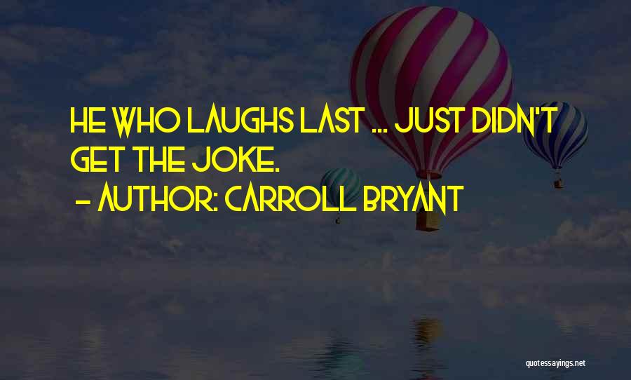 He Who Laughs Last Funny Quotes By Carroll Bryant