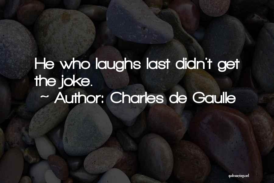 He Who Laughs Last Funny Quotes By Charles De Gaulle