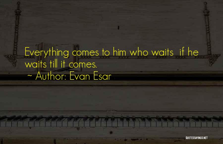 He Who Waits Quotes By Evan Esar