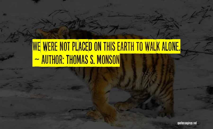 He Who Walks Alone Quotes By Thomas S. Monson