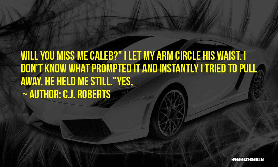 He Will Miss Me Quotes By C.J. Roberts