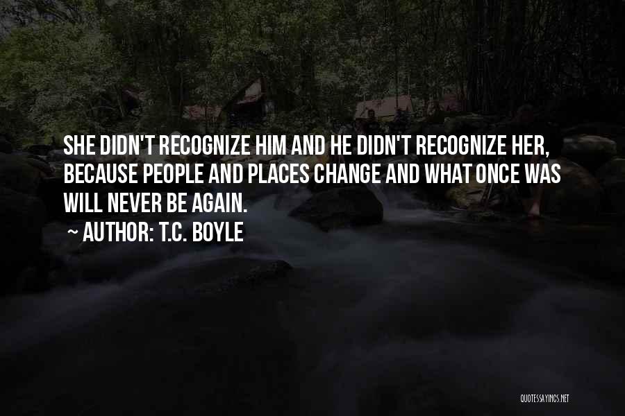 He Will Never Change Quotes By T.C. Boyle