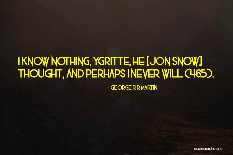 He Will Never Know Quotes By George R R Martin He Will Never Know Quotes By George R R Martin