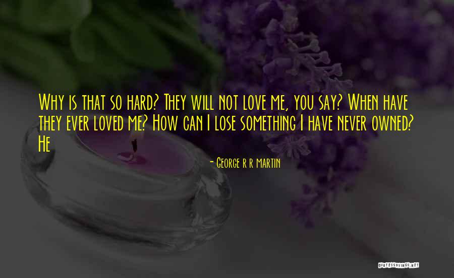 He Will Never Love You Quotes By George R R Martin He Will Never Love You Quotes By George R R Martin