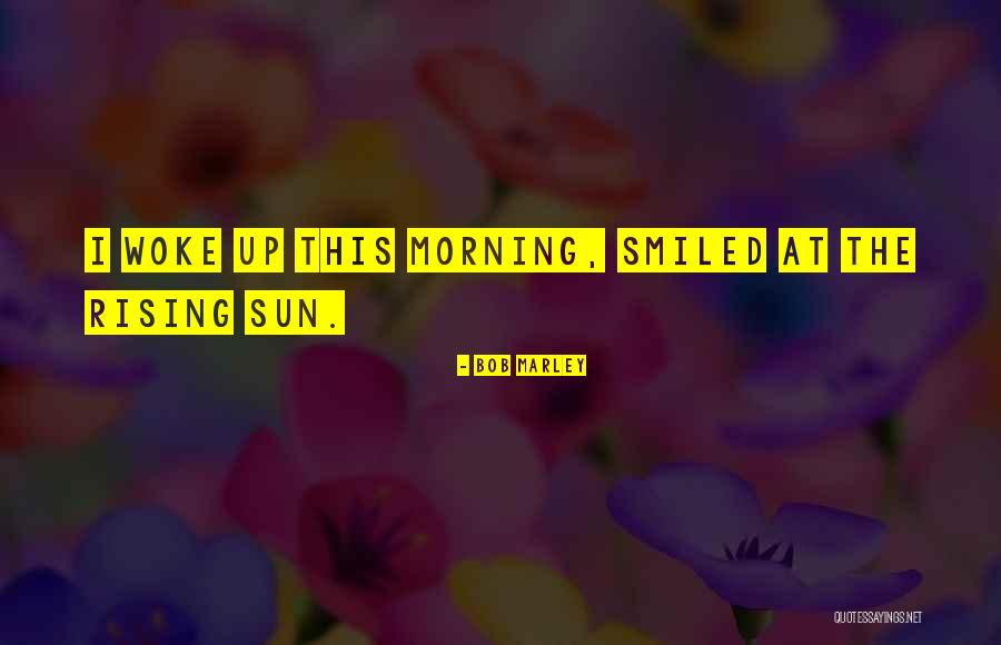 He Woke Me Up This Morning Quotes By Bob Marley