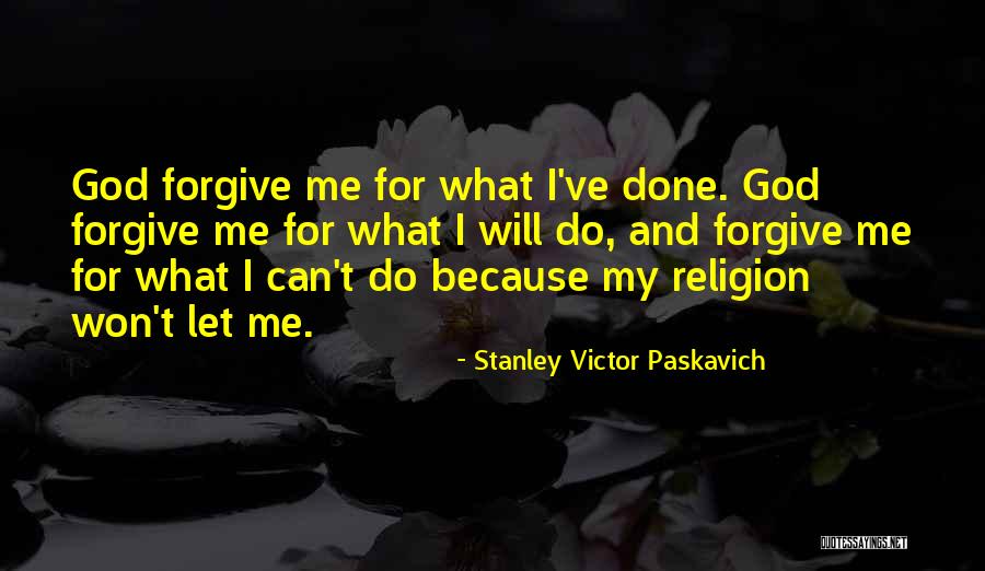 He Won't Forgive Me Quotes By Stanley Victor Paskavich He Won't Forgive Me Quotes By Stanley Victor Paskavich