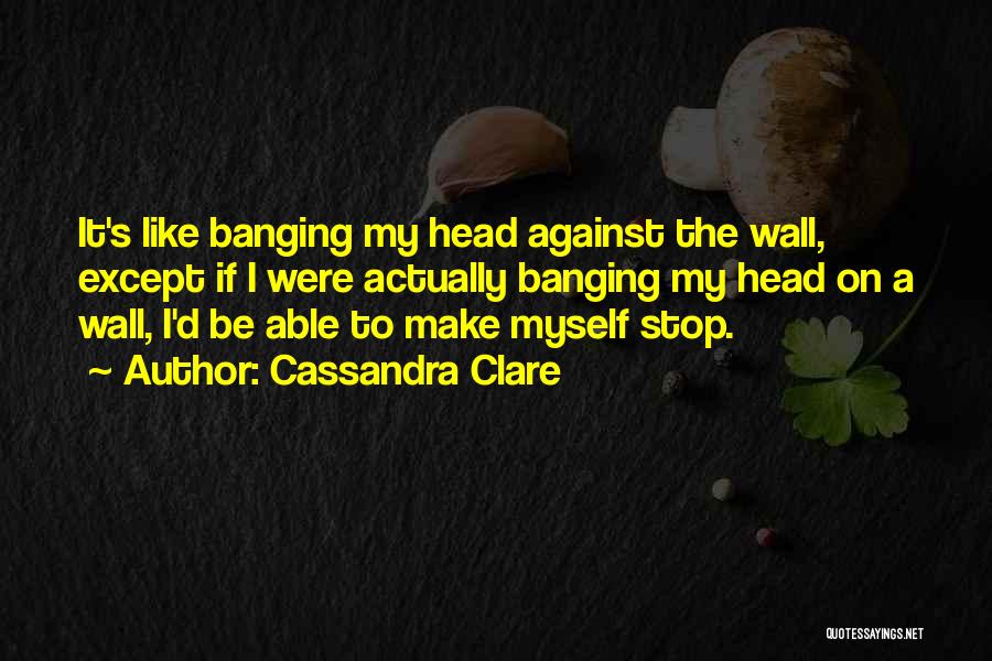 Head Banging Quotes By Cassandra Clare
