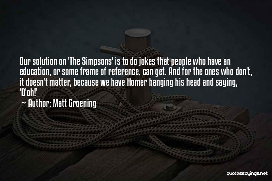 Head Banging Quotes By Matt Groening