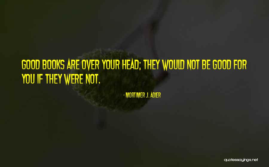 Head For Quotes By Mortimer J. Adler Head For Quotes By Mortimer J. Adler