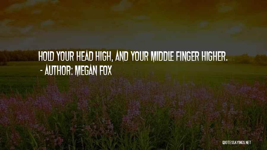 Head High Middle Finger Higher Quotes By Megan Fox