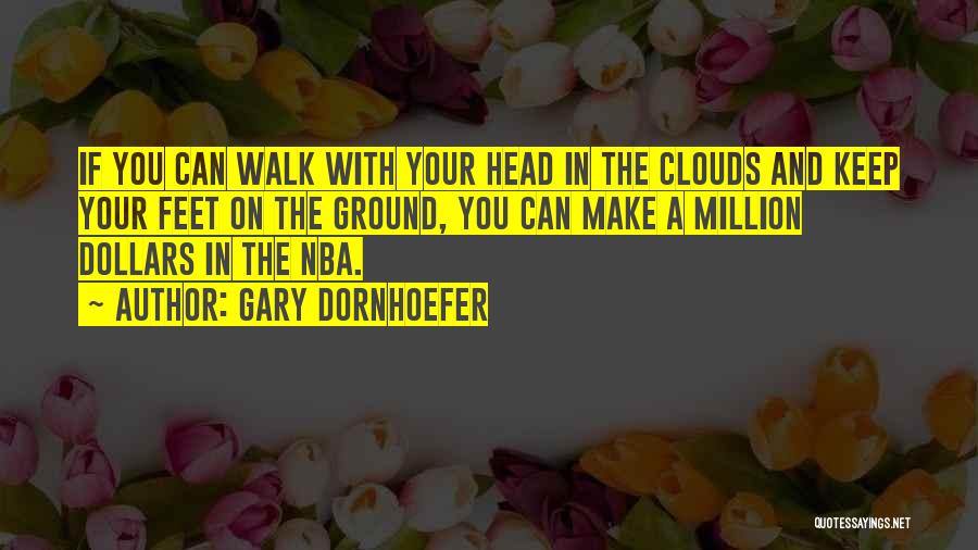 Head In The Clouds Feet On The Ground Quotes By Gary Dornhoefer