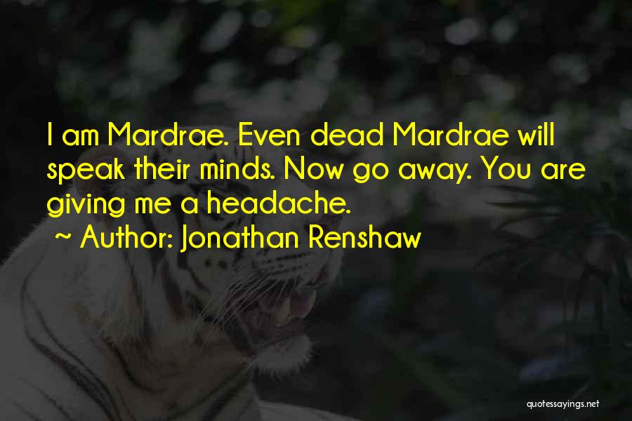 Headache Please Go Away Quotes By Jonathan Renshaw