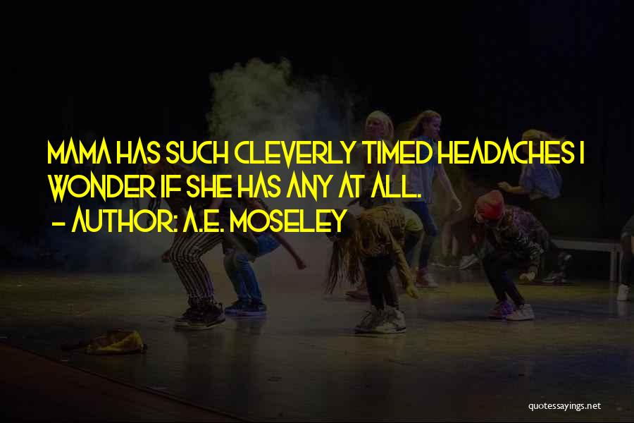Headaches Quotes By A.E. Moseley