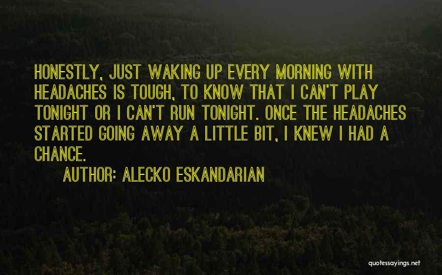 Headaches Quotes By Alecko Eskandarian