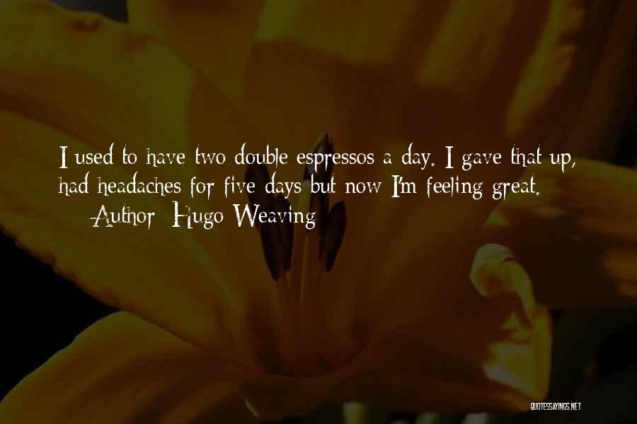 Headaches Quotes By Hugo Weaving