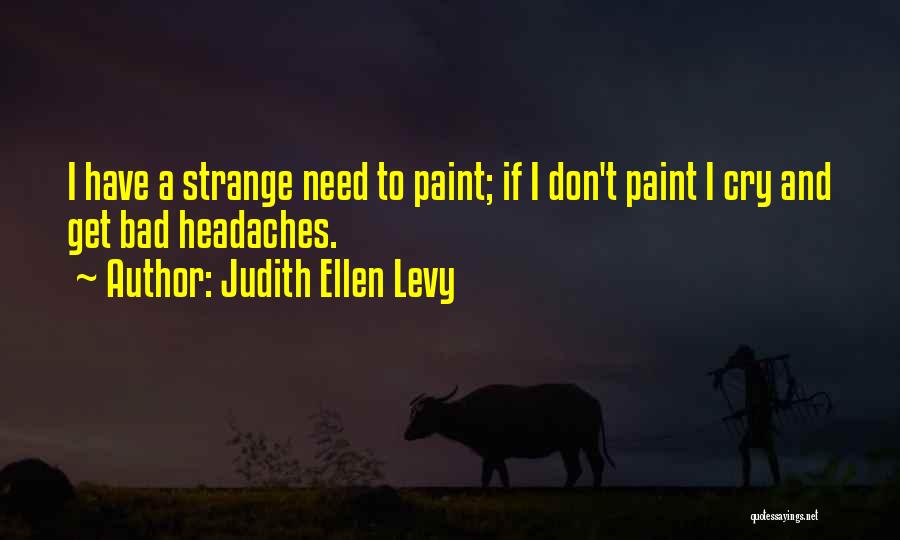 Headaches Quotes By Judith Ellen Levy