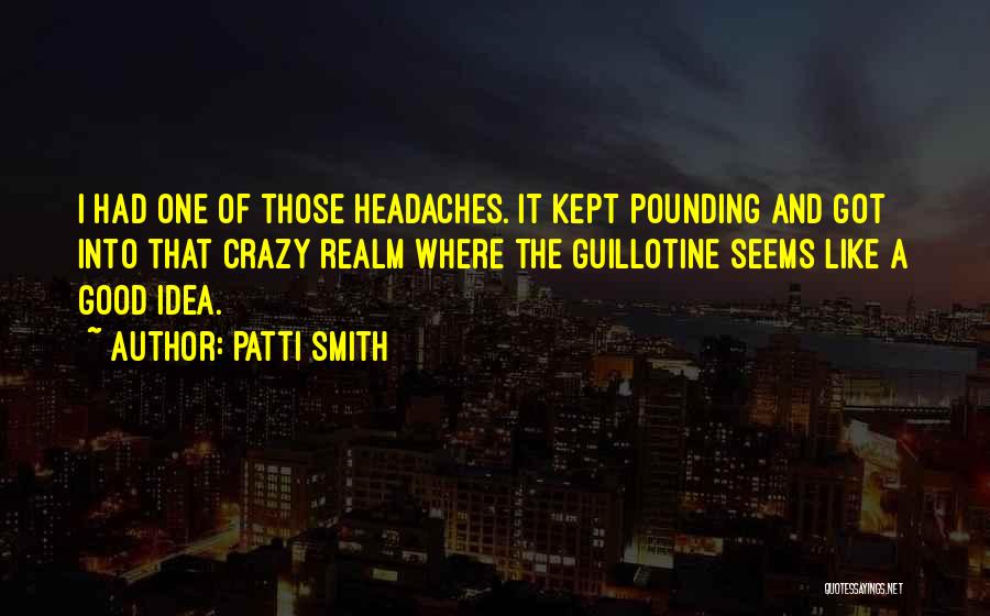 Headaches Quotes By Patti Smith