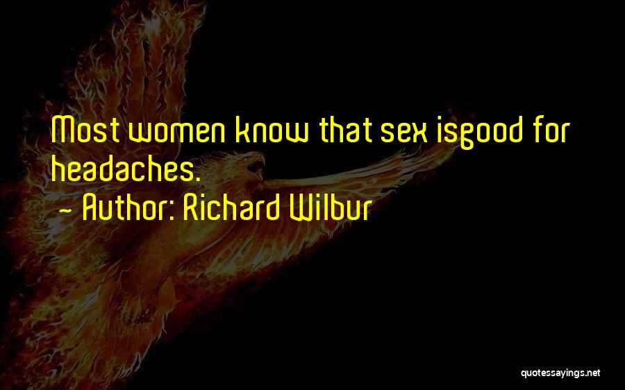 Headaches Quotes By Richard Wilbur