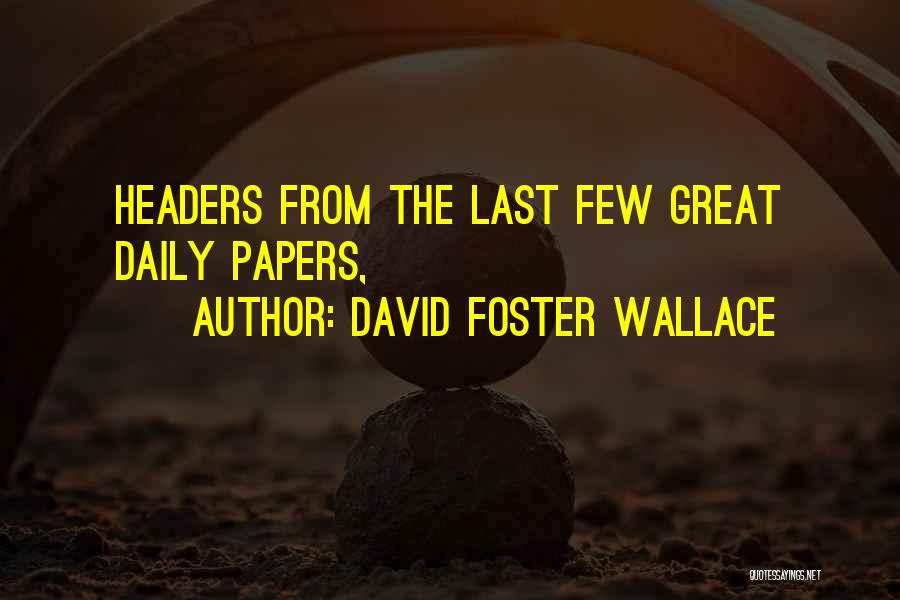 Headers Quotes By David Foster Wallace