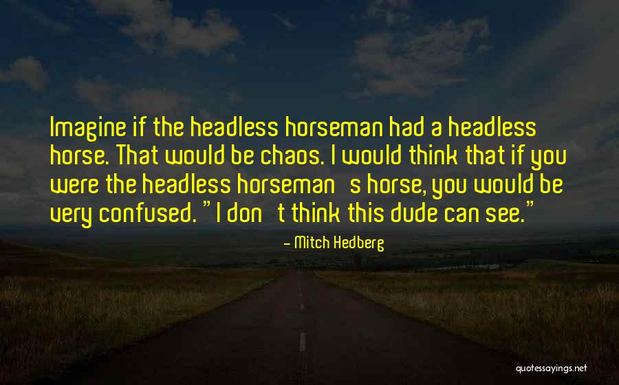 Headless Horseman Quotes By Mitch Hedberg Headless Horseman Quotes By Mitch Hedberg