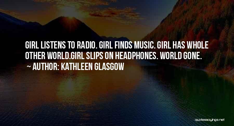 Headphones In World Out Quotes By Kathleen Glasgow