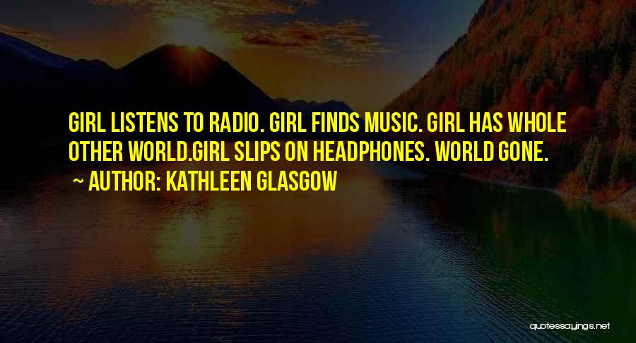 Headphones On World Off Quotes By Kathleen Glasgow