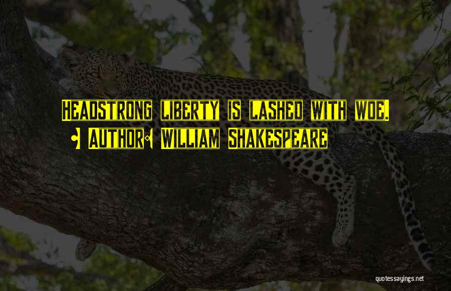 Headstrong Quotes By William Shakespeare