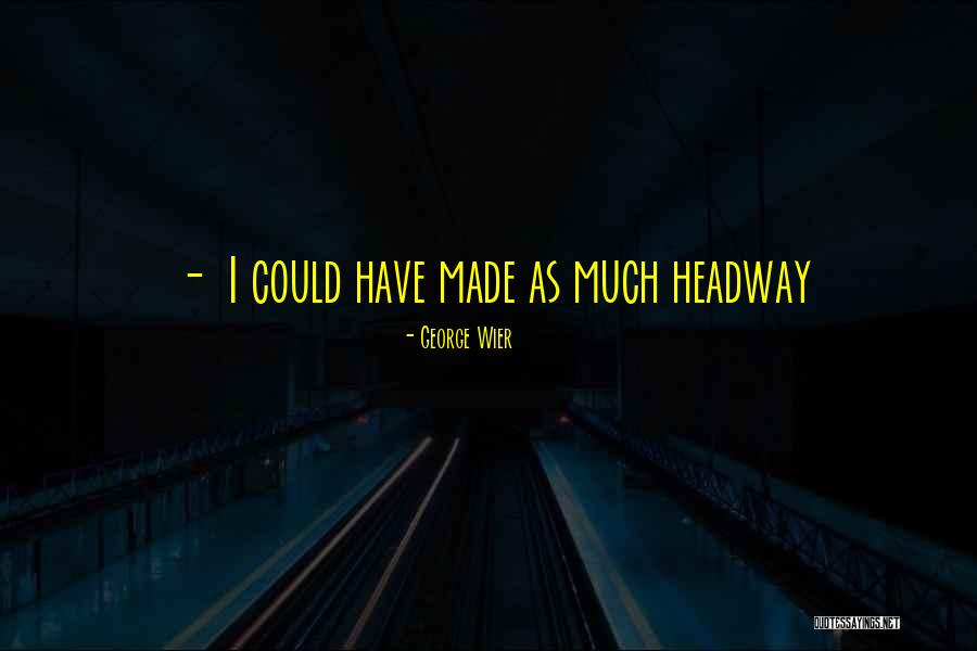 Headway Quotes By George Wier