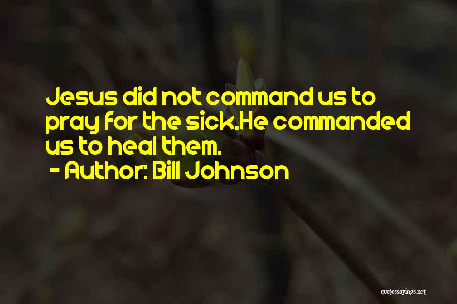 Heal The Sick Quotes By Bill Johnson