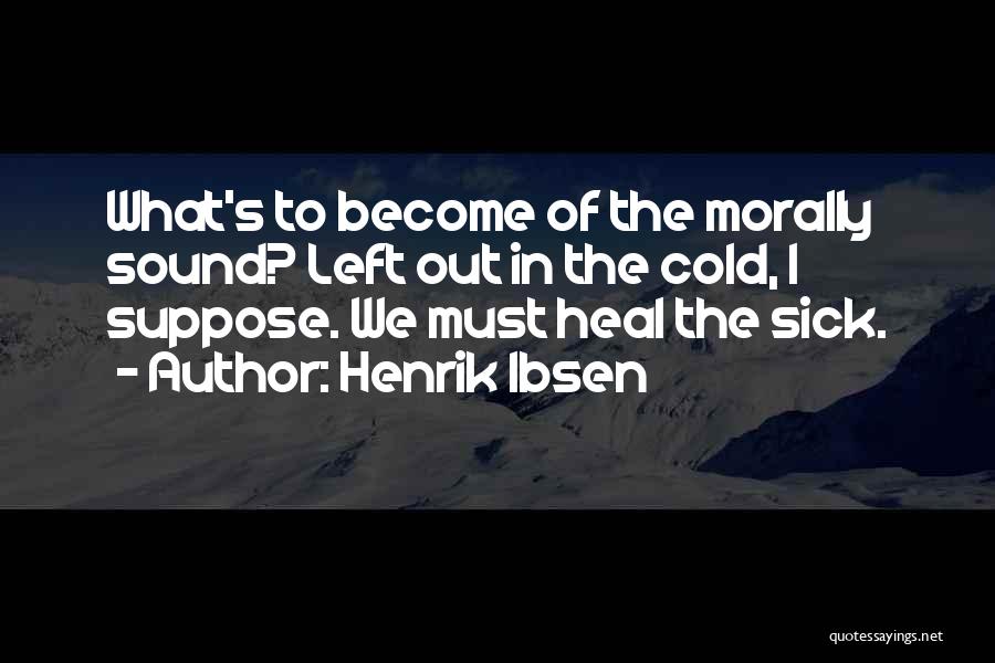 Heal The Sick Quotes By Henrik Ibsen