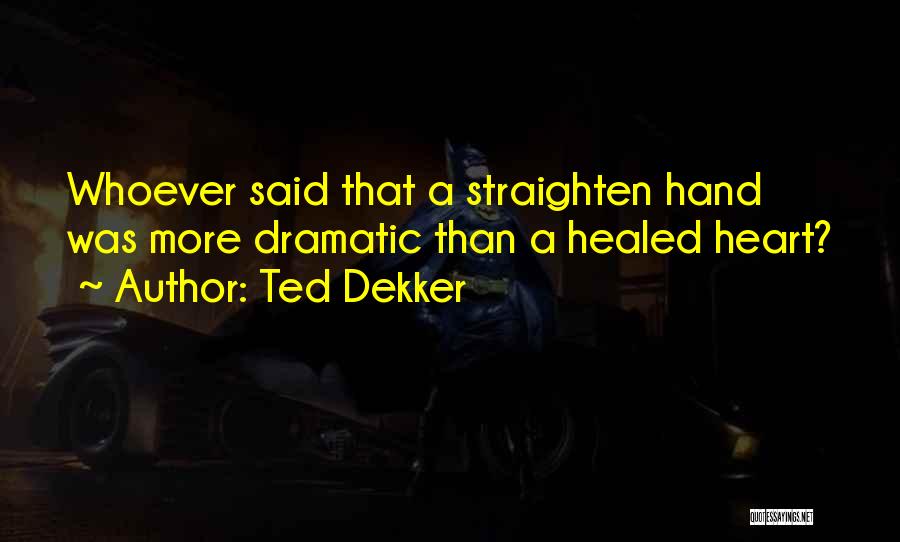 Healed Heart Quotes By Ted Dekker